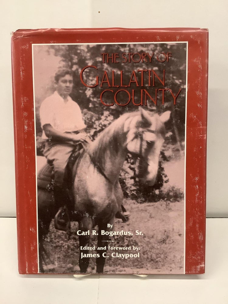 Item #90732 The Story of Gallatin County. Carl R. Bogardus, James C. ed Claypool.