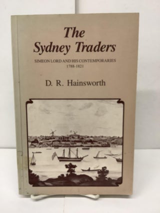 Item #90758 The Sydney Traders: Simeon Lord & His Comtemporaries 1788-1821. D. R. Hainsworth