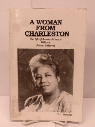 Item #90790 A Woman from Charleston: The Life of Arnolta Johnston Williams (Mama Williams). B. J....