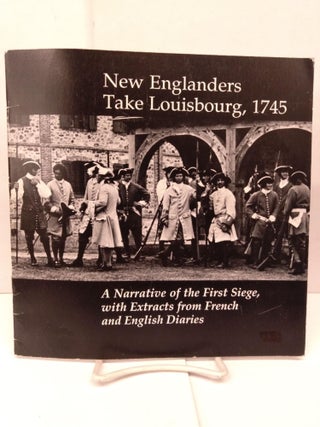 Item #90799 New Englanders Take Louisbourg, 1745: A Narrative of the First Siege with Extracts...