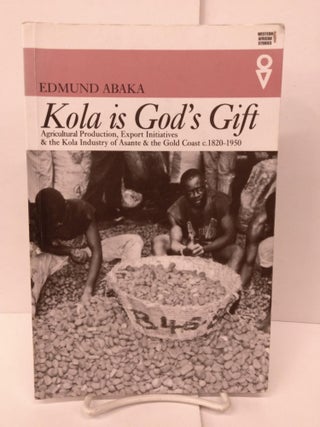 Item #90811 Kola is God's Gift: Agricultural Production, Export Initiatives and the Kola Industry...