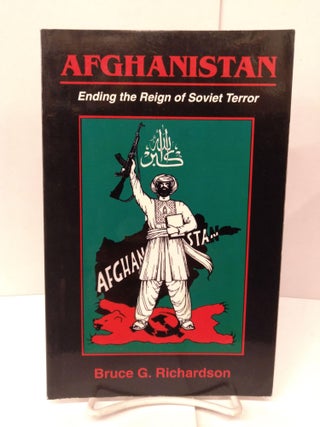 Item #90833 Afghanistan: Ending the Reign of Soviet Terror. Bruce G. Richardson