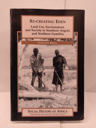 Item #90837 Re-creating Eden: Land Use, Environment, and Society in Southern Angola and Northern...