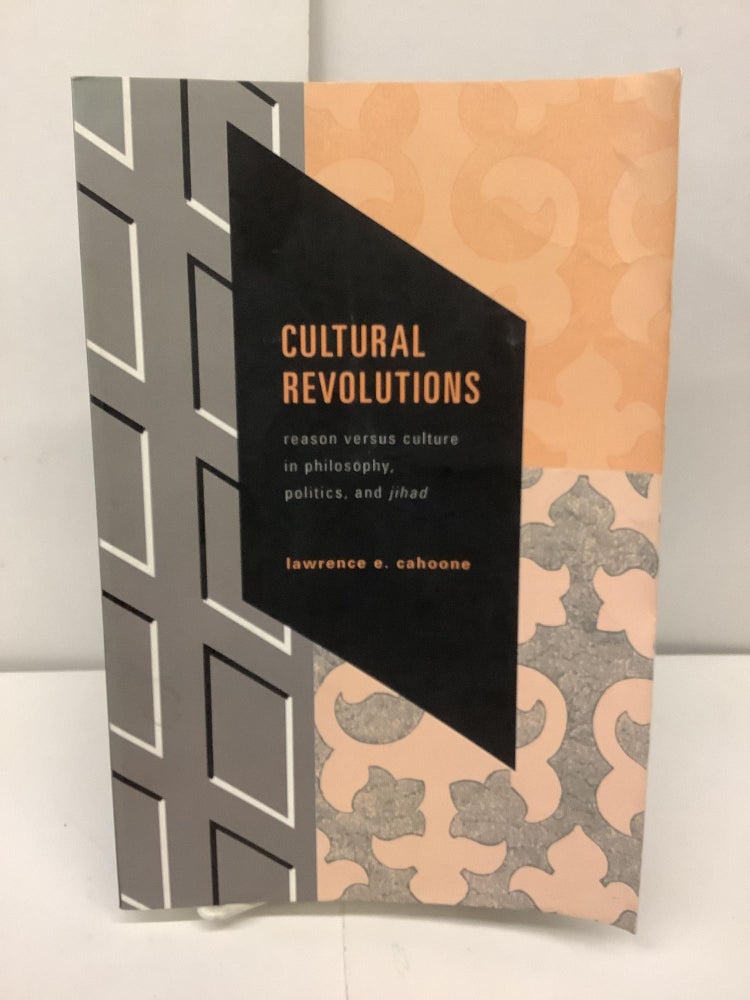 Item #90878 Cultural Revolutions, Reason Versus Culture in Philosophy, Politics and Jihad. Lawrence E. Cahoone.