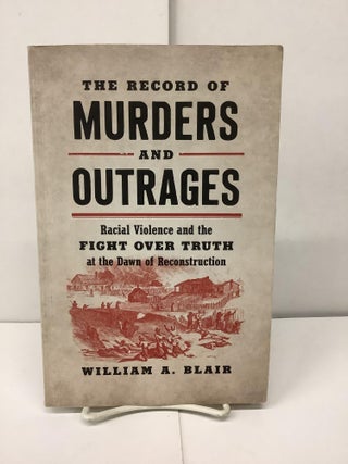 Item #90922 The Record of Murders and Outrages, Racial Violence and the Fight Over Truth at the...