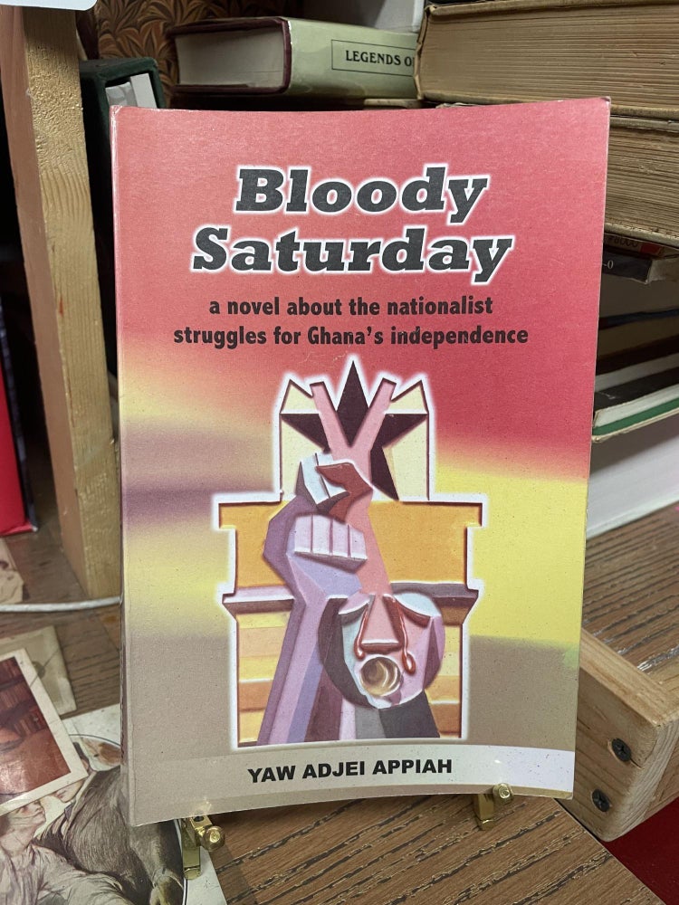 Item #91102 Bloody Saturday: A Novel About the Nationalist Struggles for Ghana's Independence. Yaw Adjei Appiah.