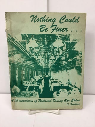 Item #91118 Nothing Could Be Finer, A Compendium of Railroad Dining Car China. Stephen S. Sandknop