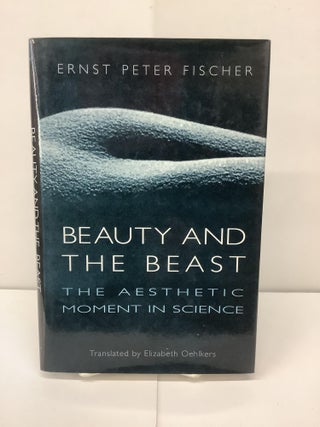 Item #91141 Beauty and the Beast: The Aesthetic Moment in Science. Ernst Peter Fischer
