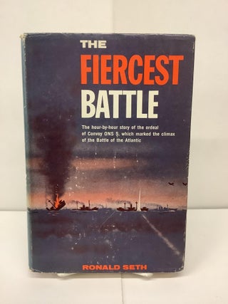 Item #91143 The Fiercest Battle: The Hour by Hour Story of the Ordeal of Convoy ONS 5, Which...