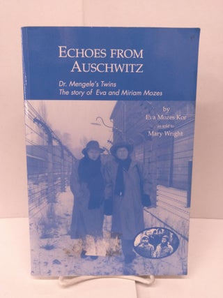 Item #91147 Echoes from Auschwitz: Dr. Mengele's Twins: The Story of Eva and Miriam Mozes. Eva...