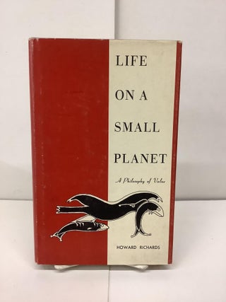 Item #91197 Life on a Small Planet, A Philosophy of Value. Howard Richards
