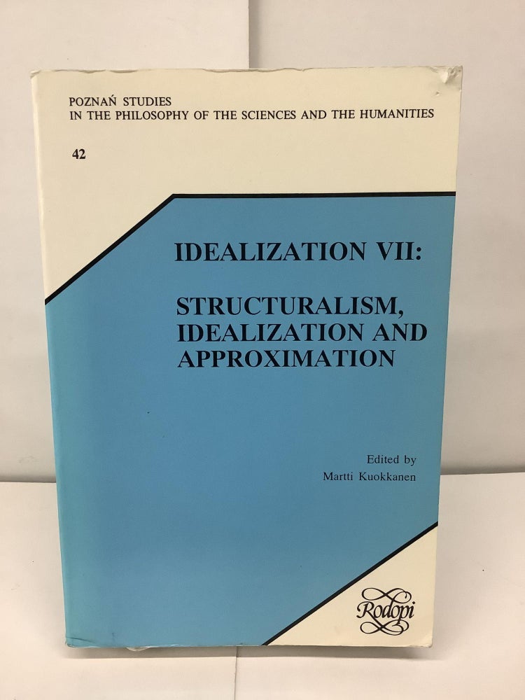 Item #91204 Idealization VII: Structuralism, Idealization and Approximation; Poznan Studies in the Philosophy of the Sciences and the Humanities 42. Martti ed Kuokkanen.