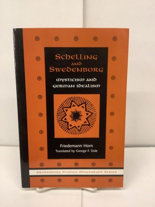 Item #91207 Schelling and Swedenborg, Mysticism and German Idealism, Swedenborg Studies No. 6....