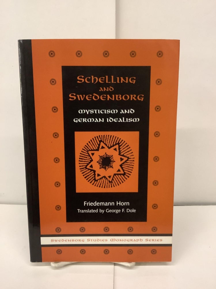 Item #91207 Schelling and Swedenborg, Mysticism and German Idealism, Swedenborg Studies No. 6. Friedemann Horn, George F. trans Dole.