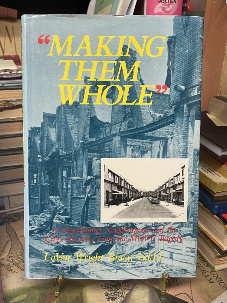 Item #91249 "Making Them Whole": A Philadelphia Neighborhood and the City's Recovery From the MOVE Tragedy. LaVon Wright Brady.