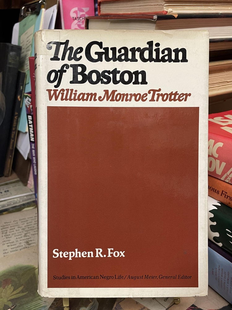 Item #91253 The Guardian of Boston: William Monroe Trotter (Studies in American Negro Life). Stephen R. Fox.