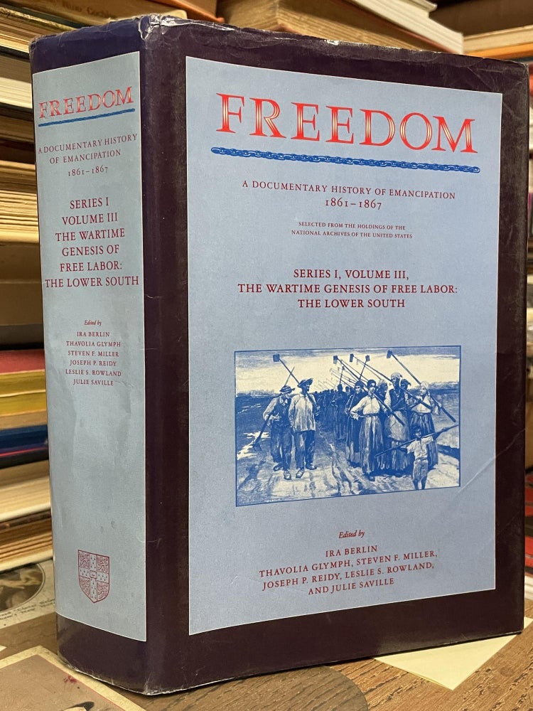 Item #91261 Freedom: Volume 3, Series 1: The Wartime Genesis of Free Labour: The Lower South: A Documentary History of Emancipation, 1861-1867 (Freedom: A Documentary History of Emancipation). Ira Berlin, Edited.