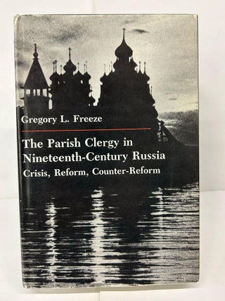 Item #91367 The Parish Clergy in Nineteenth-Century Russia: Crisis, Reform, Counter-Reform....