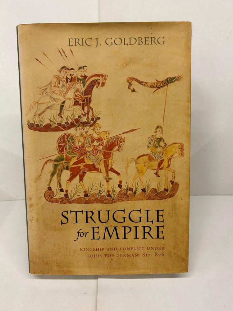 Item #91395 Struggle for Empire: Kingship and Conflict Under Louis the German, 817-876. Eric J. Goldberg.