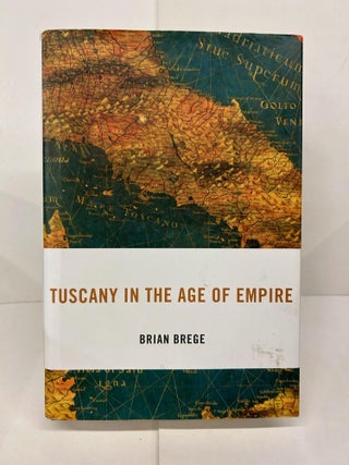 Item #91397 Tuscany in the Age of Empire. Brian Brege