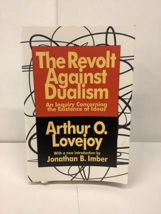 Item #91416 The Revolt Against Dualism: An Inquiry Concerning the Existence of Ideas. Arthur O....