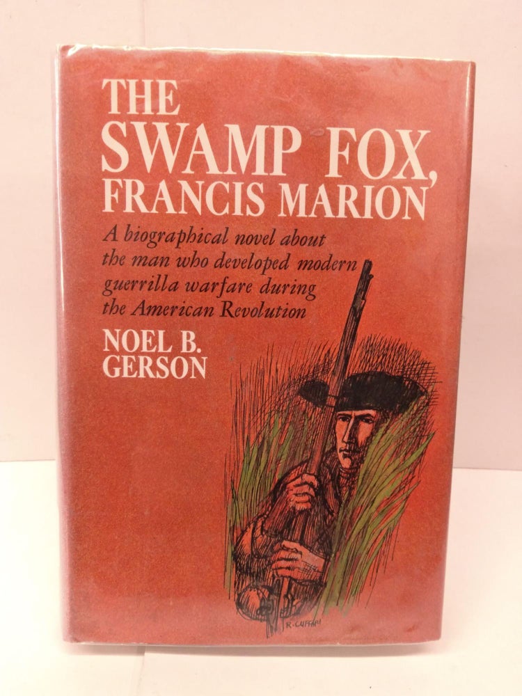 Item #91475 The Swamp Fox, Francis Marion: A Biographical Novel About the Man Who Developed Modern Guerrilla Warfare During the American Revolution. Noel B. Gerson.
