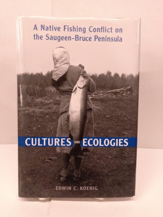 Item #91485 Cultures and Ecologies: A Native Fishing Conflict on the Saugeen-Bruce Peninsula....