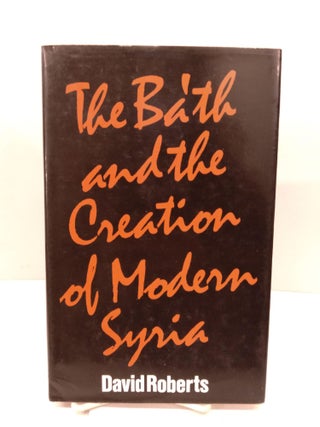 Item #91493 The Ba'th and the Creation of Modern Syria. David Roberts