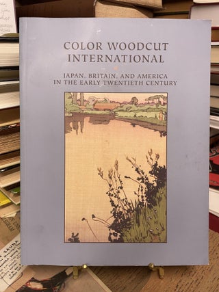 Item #91580 Color Woodcut International: Japan, Britain, and America in the Early Twentieth Century