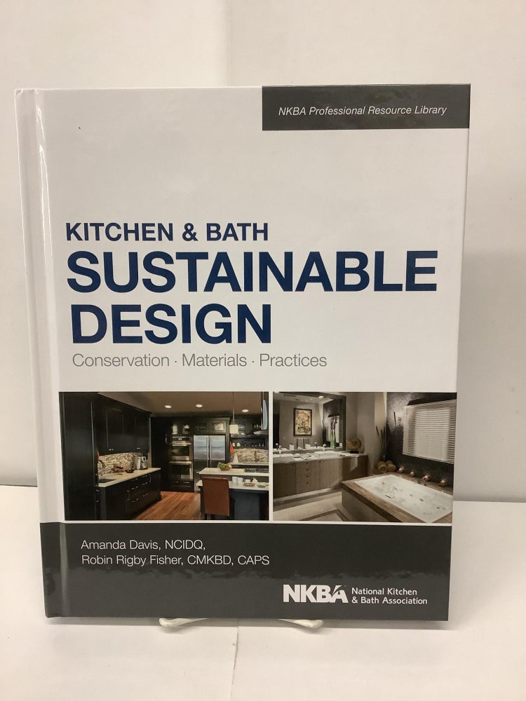 Item #91612 Kitchen & Bath Sustainable Design; Conservation, Materials, Practices; NKBA National Kitchen & Bath Association. Amanda Davis, Robin Rigby Fisher.
