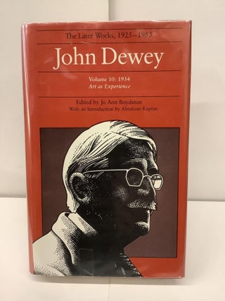 Item #91648 John Dewey, The Later Works 1925-1953, Vol. 10: 1934, Art as Experience. John Dewey,...