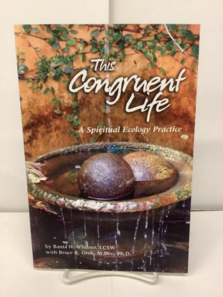Item #91766 This Congruent Life, A Spiritual Ecology Practice. Banta H. LCSW Whitner, Bruce R. M....