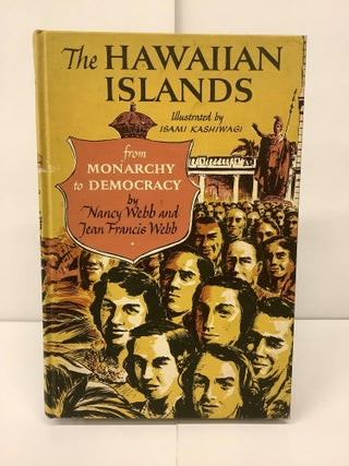 Item #91791 The Hawaiian Islands, From Monarchy to Democracy. Nancy Webb, Jean Francis Webb,...
