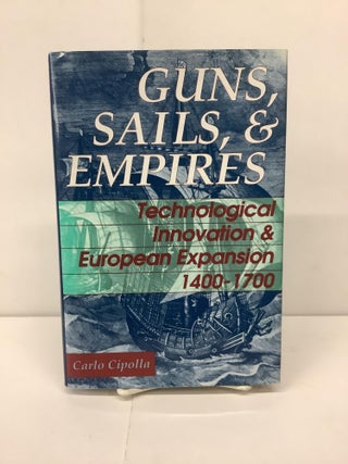 Item #91792 Guns, Sails & Empires; Technological Innovation & European Expansion 1400-1700. Carlo...