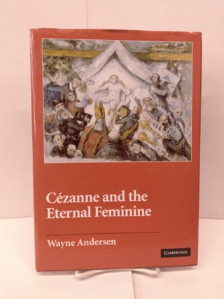 Item #91813 Cézanne and The Eternal Feminine. Wayne Andersen