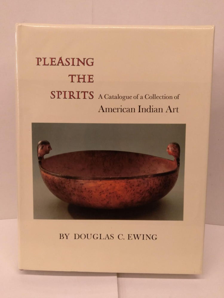 Item #91822 Pleasing the Spirits: A Catalogue of a Collection od American Indian Art. Douglas C. Ewing.