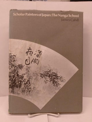Item #91825 Scholar Painters of Japan: The Nanga School. James Cahill