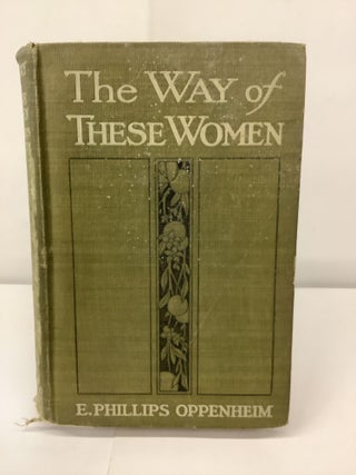 Item #91830 The Way of these Women. E. Phillips Oppenheim