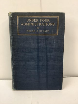 Item #91839 Under Four Administrations, From Cleveland to Taft; Recollections of Oscar S. Straus,...