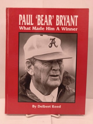 Item #91868 Paul 'Bear' Bryant: What Made Him a Winner. Delbert Reed