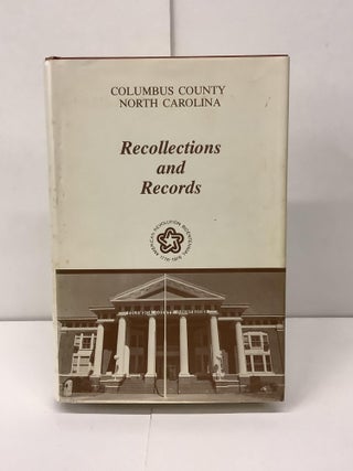 Item #91873 Columbus County North Carolina, Recollections and Records. Ann Courtney Ward ed Little