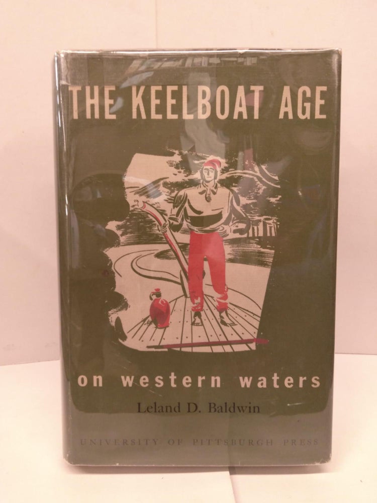 Item #91882 The Keelboat Age on Western Waters. Leland D. Baldwin.