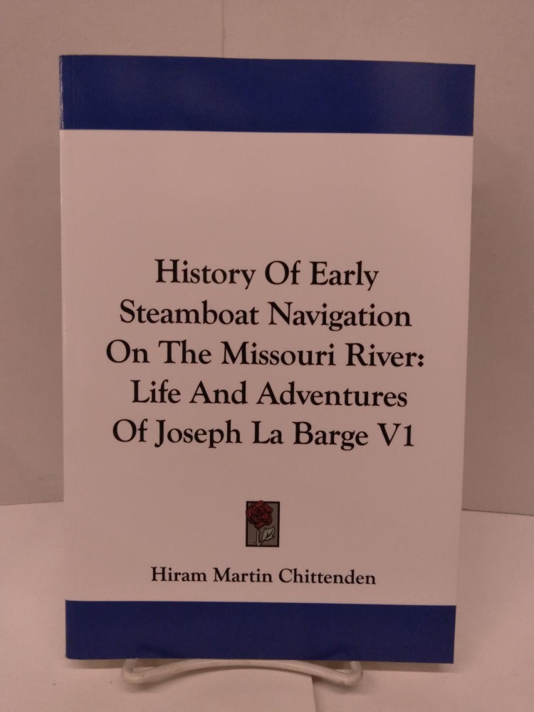 Item #91887 History Of Early Steamboat Navigation On The Missouri River: Life And Adventures Of Joseph La Barge V1. Hiram Martin Chittenden.