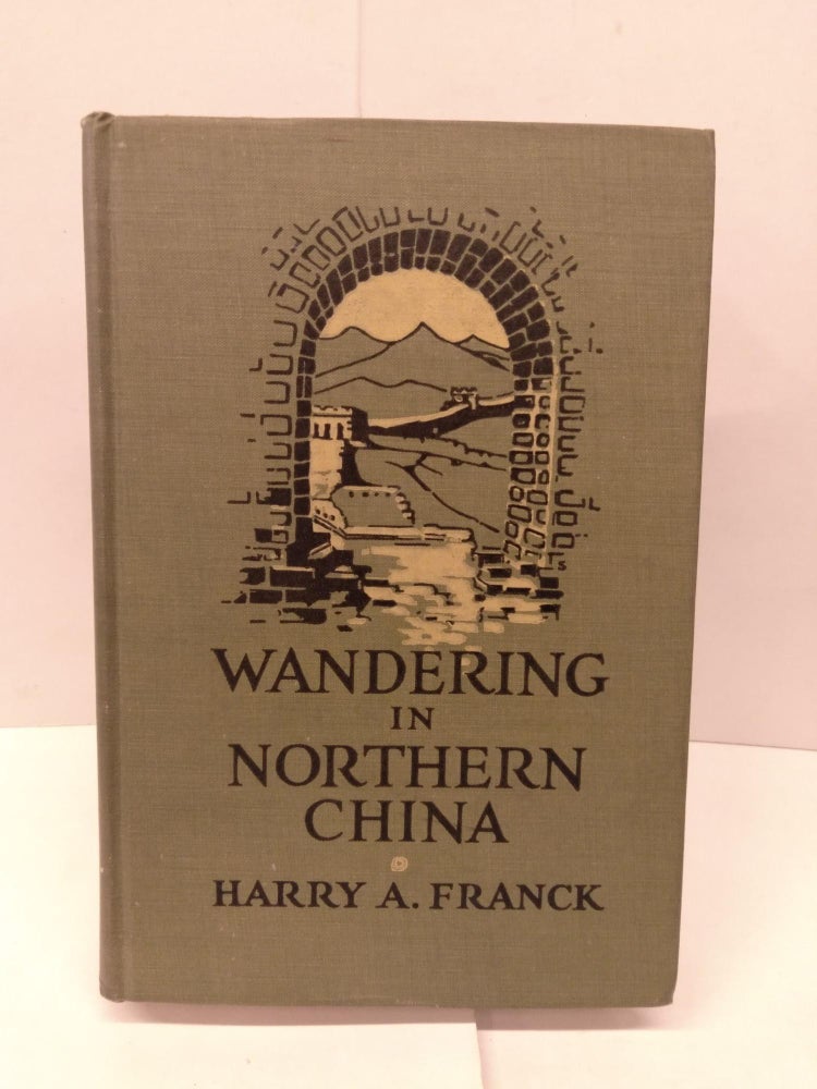 Item #91891 Wandering in Northern China. Harry A. Franck.