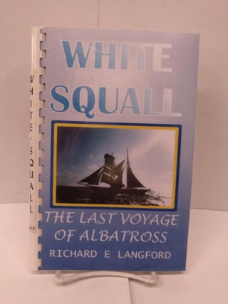 Item #91903 White Squall : The Last Voyage Of Albatross. Richard E. Langford