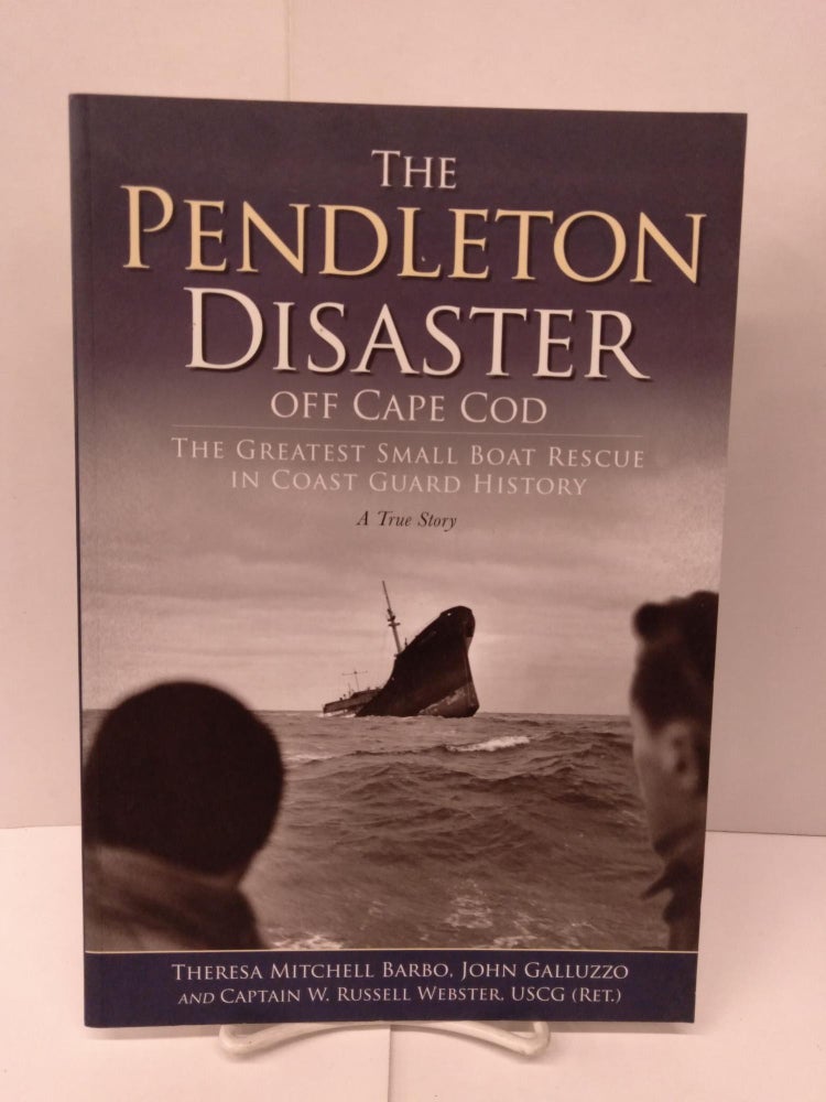 Item #91911 The Pendleton Disaster Off Cape Cod: The Greatest Small Boat Rescue in Coast Guard History, A True Story. Theresa Mitchell Barbo.
