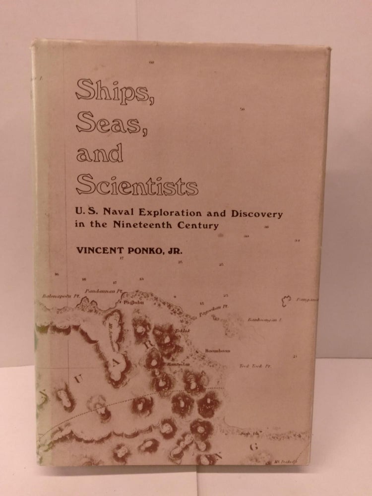 Item #91912 Ships, Seas, and Scientists: U.S. Naval Exploration and Discovery in the Nineteenth Century. Vincent Jr Ponko.