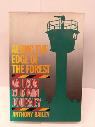 Item #91931 Along the Edge of the Forest: An Iron Curtain Journey. Anthony Bailey