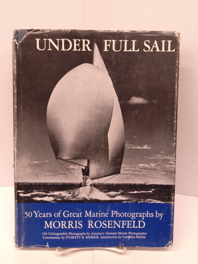 Item #91964 Under Full Sail: 50 Years of Great Marine Photography by Morris Rosenfeld. Everett B. Morris.