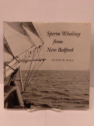 Item #91966 Sperm Whaling from New Bedford: Clifford W. Ashley's Photographs of the Bark Sunbeam...